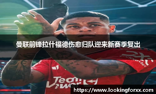 曼联前锋拉什福德伤愈归队迎来新赛季复出