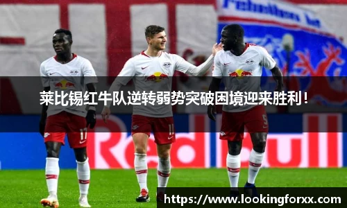 莱比锡红牛队逆转弱势突破困境迎来胜利！