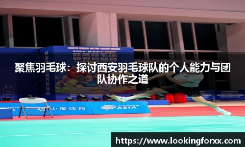 聚焦羽毛球：探讨西安羽毛球队的个人能力与团队协作之道