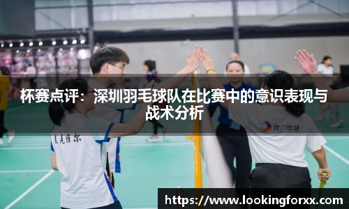 杯赛点评：深圳羽毛球队在比赛中的意识表现与战术分析