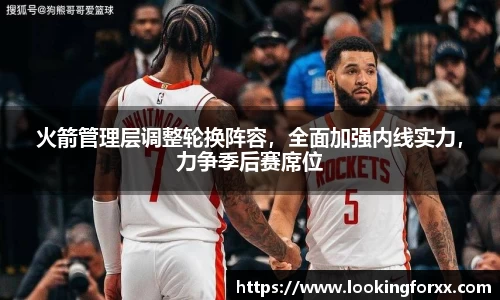 火箭管理层调整轮换阵容，全面加强内线实力，力争季后赛席位