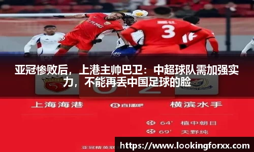 亚冠惨败后，上港主帅巴卫：中超球队需加强实力，不能再丢中国足球的脸