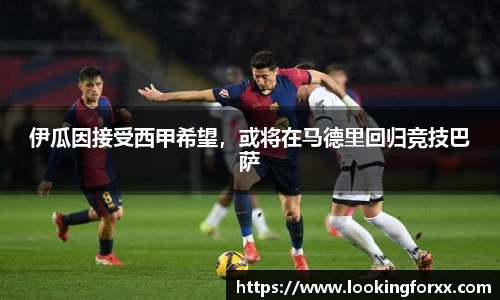 伊瓜因接受西甲希望，或将在马德里回归竞技巴萨