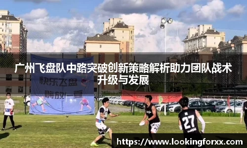 广州飞盘队中路突破创新策略解析助力团队战术升级与发展