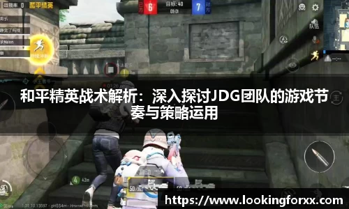 和平精英战术解析：深入探讨JDG团队的游戏节奏与策略运用