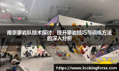 南京攀岩队技术探讨：提升攀岩技巧与训练方法的深入分析