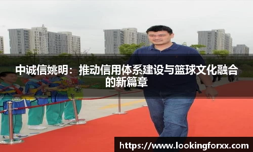 中诚信姚明：推动信用体系建设与篮球文化融合的新篇章