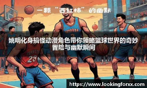 姚明化身搞怪动漫角色带你领略篮球世界的奇妙冒险与幽默瞬间