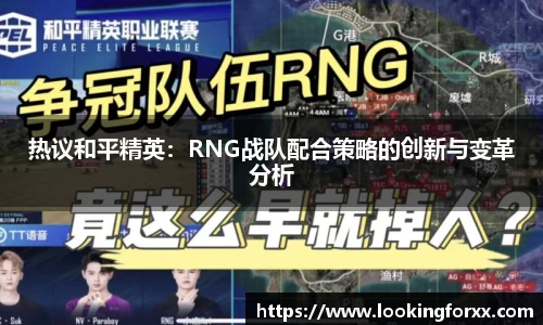 热议和平精英：RNG战队配合策略的创新与变革分析