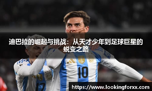 迪巴拉的崛起与挑战：从天才少年到足球巨星的蜕变之路