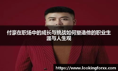 付豪在职场中的成长与挑战如何塑造他的职业生涯与人生观