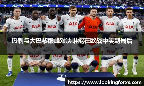 热刺与大巴黎巅峰对决谁能在欧战中笑到最后